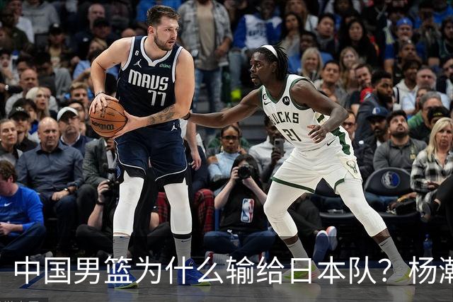 中国男篮为什么输给日本队？杨瀚森忍不住说心里话，直接戳中要害