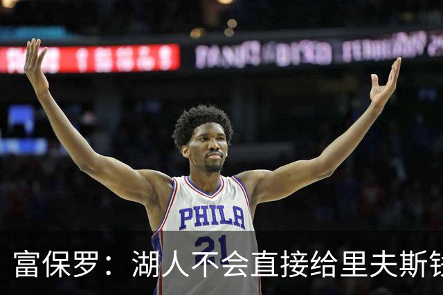 富保罗：湖人不会直接给里夫斯钱 肯定有别队报价让湖人不得不给