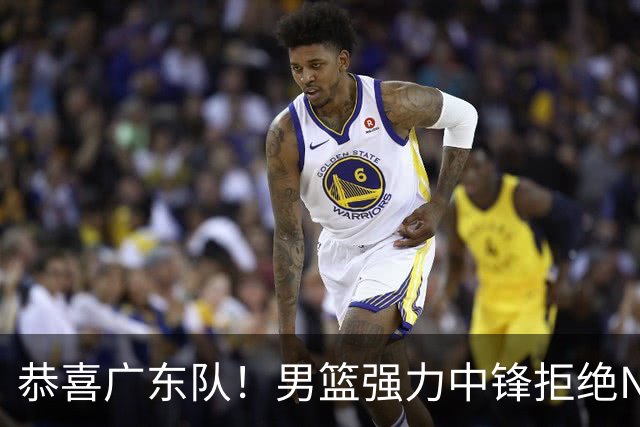 恭喜广东队！男篮强力中锋拒绝NBA合同，朱芳雨迎来重大利好！