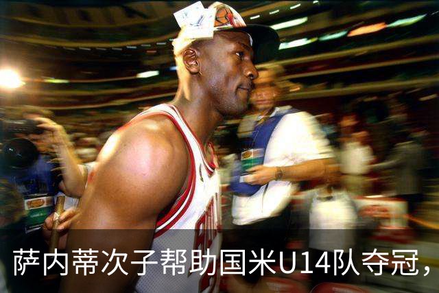 萨内蒂次子帮助国米U14队夺冠，赛季打进27球并当选为最佳球员
